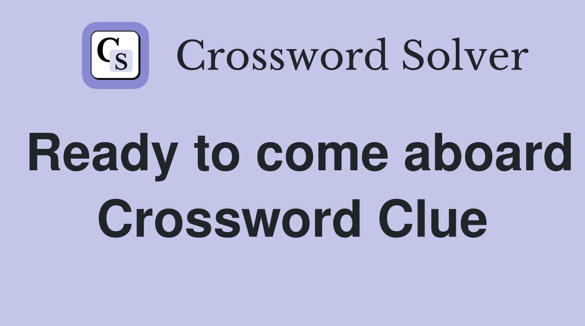 Ready to come aboard Crossword Clue