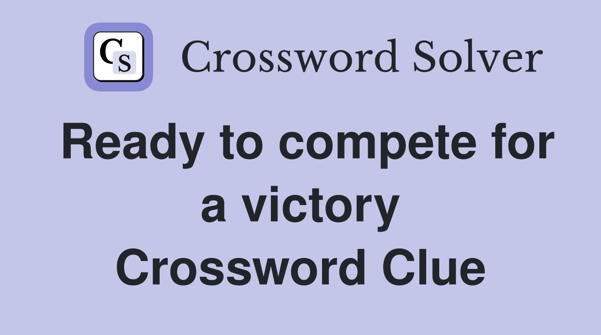 Ready to compete for a victory Crossword Clue
