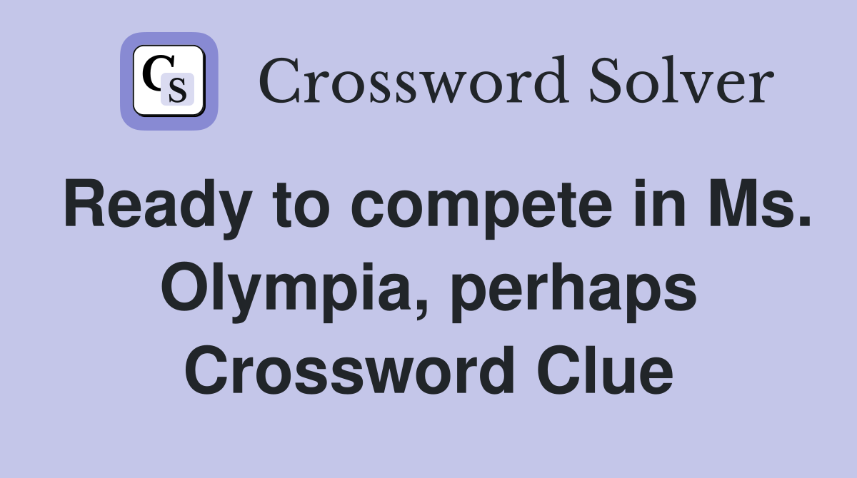 Ready to compete in Ms. Olympia, perhaps Crossword Clue