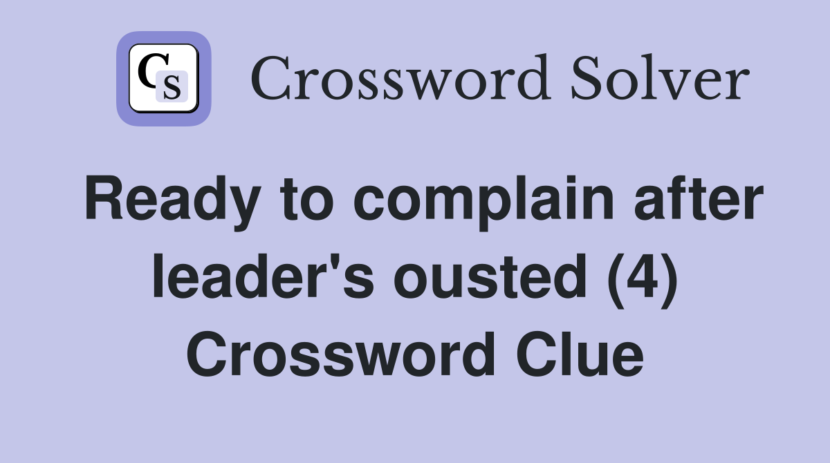 Ready to complain after leader's ousted (4) Crossword Clue