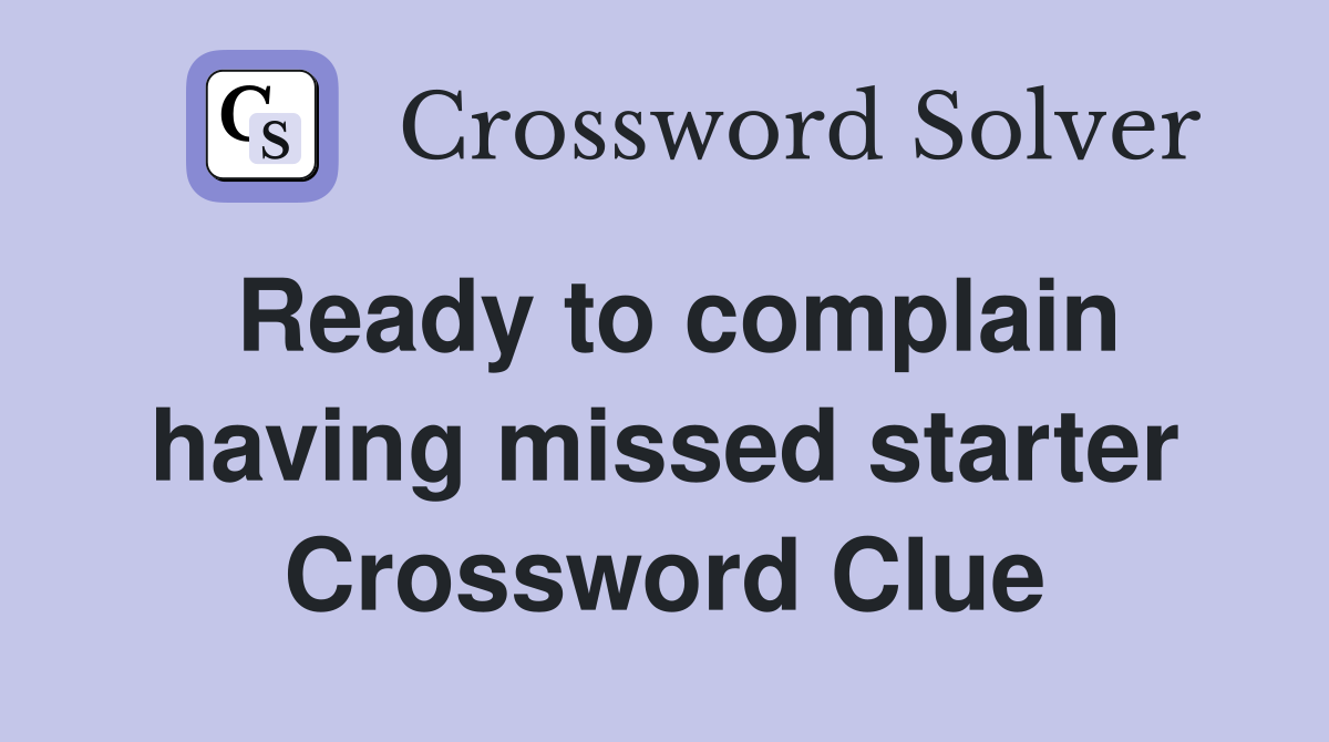 Ready to complain having missed starter Crossword Clue