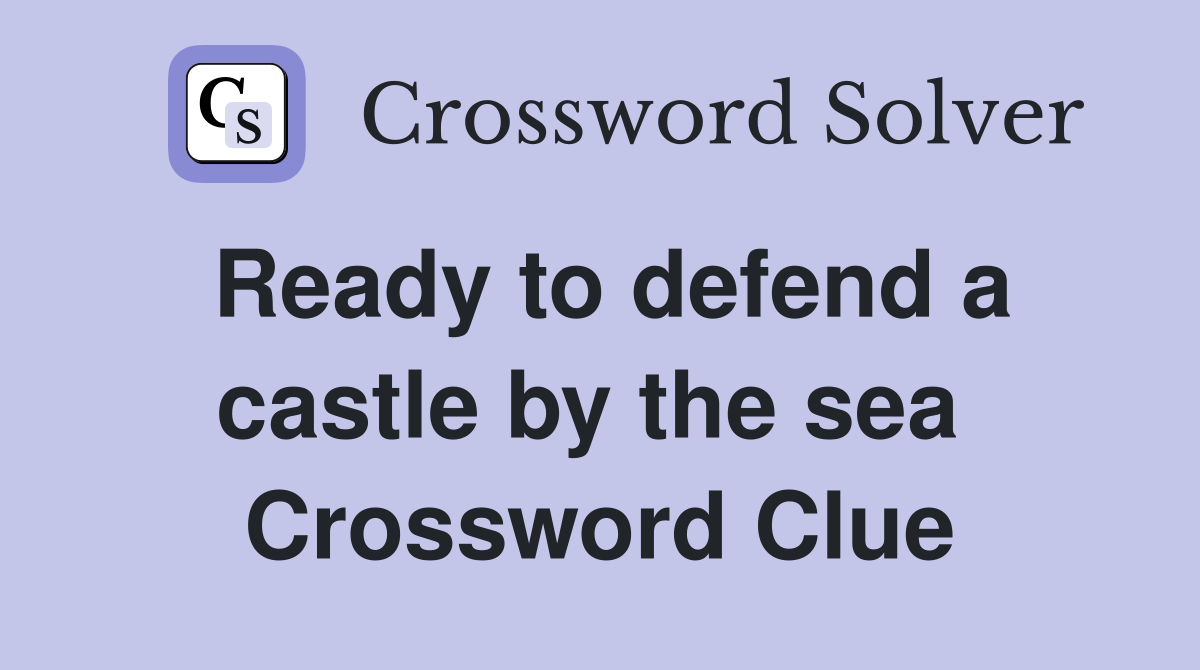 Ready to defend a castle by the sea  Crossword Clue