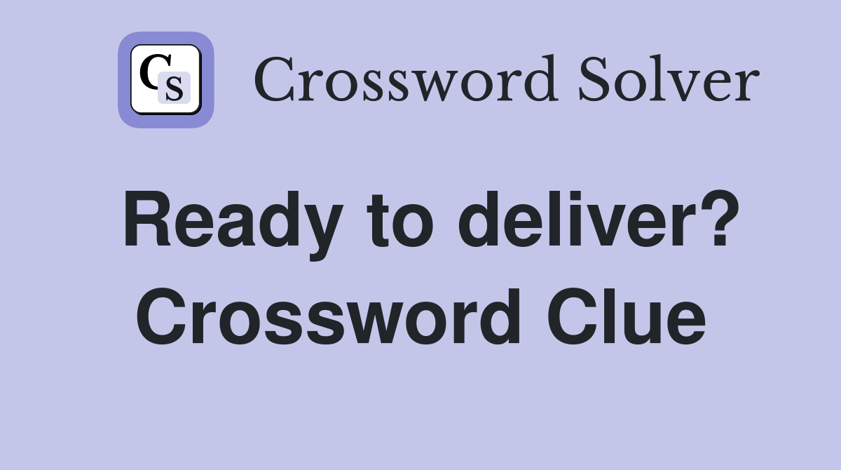 Ready to deliver? Crossword Clue
