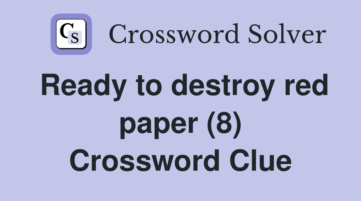 Ready to destroy red paper (8) Crossword Clue
