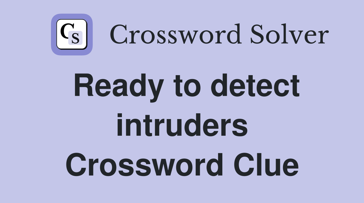 Ready to detect intruders Crossword Clue