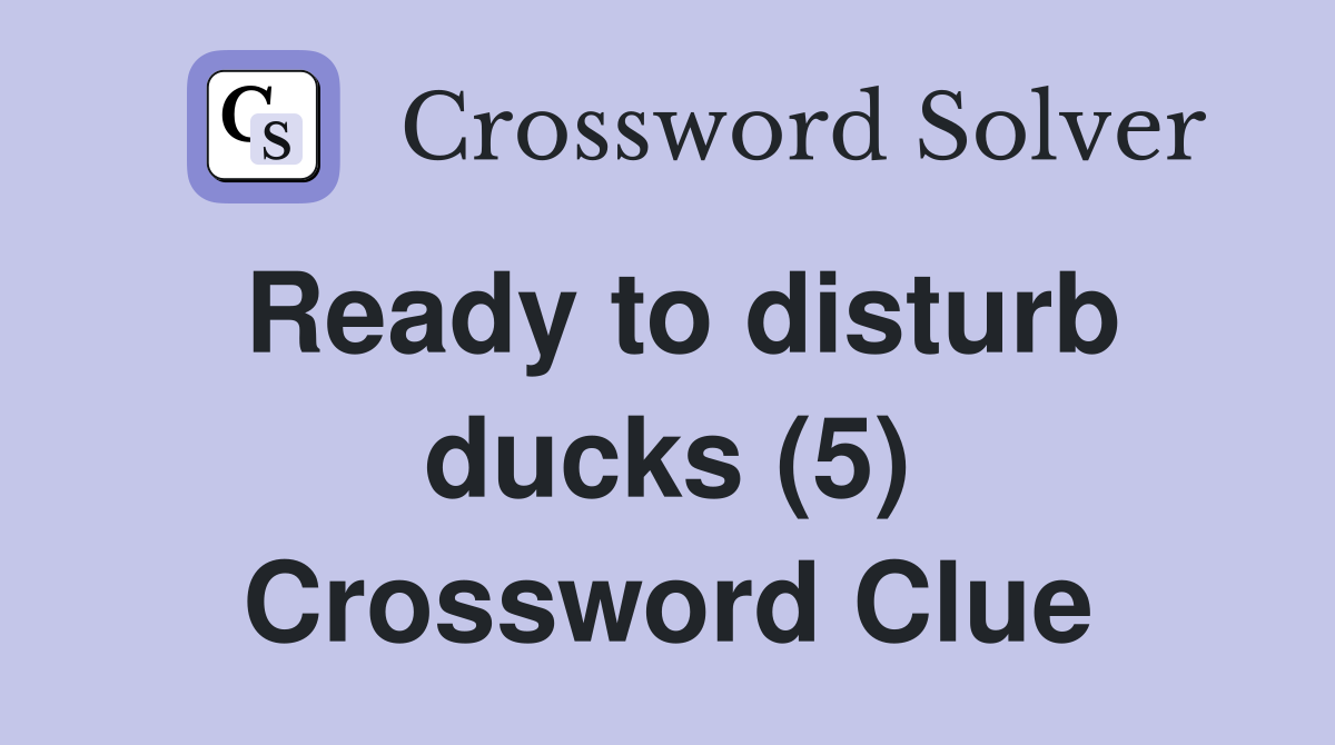 Ready to disturb ducks (5) Crossword Clue