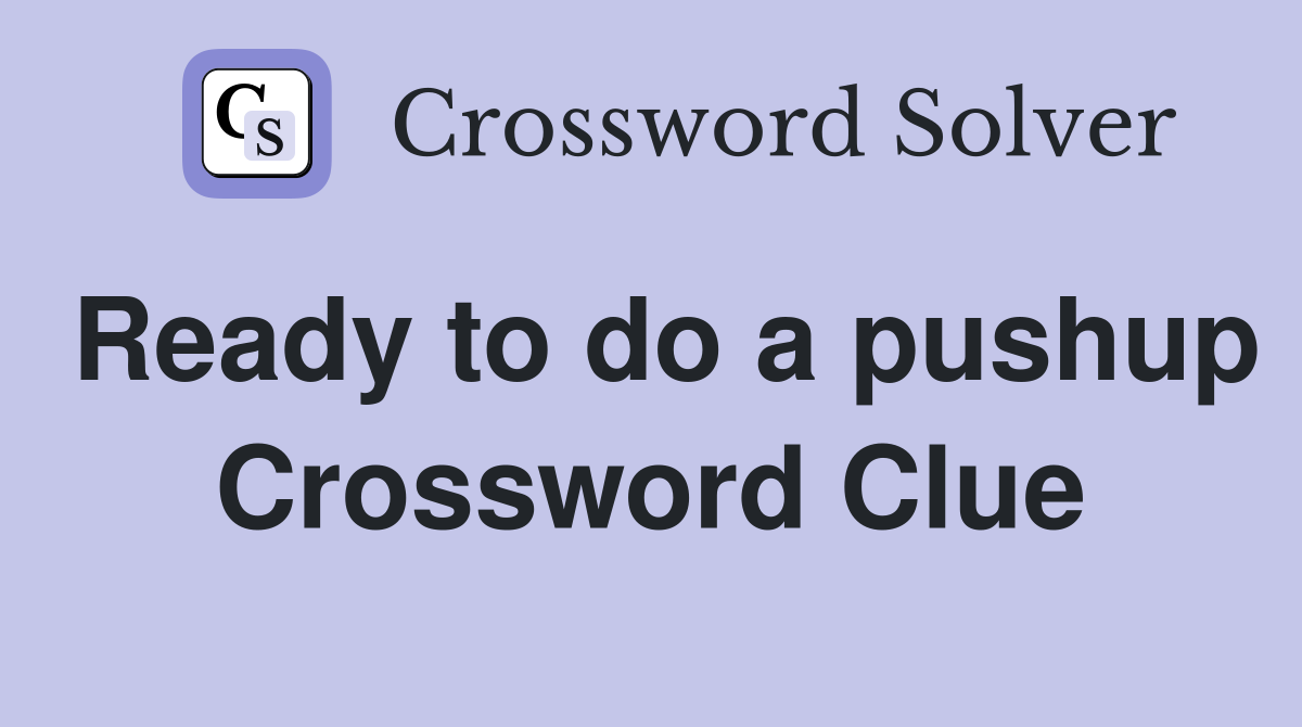 Ready to do a pushup Crossword Clue
