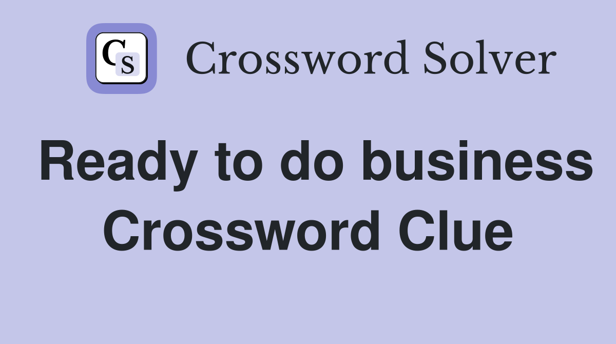 Ready to do business Crossword Clue