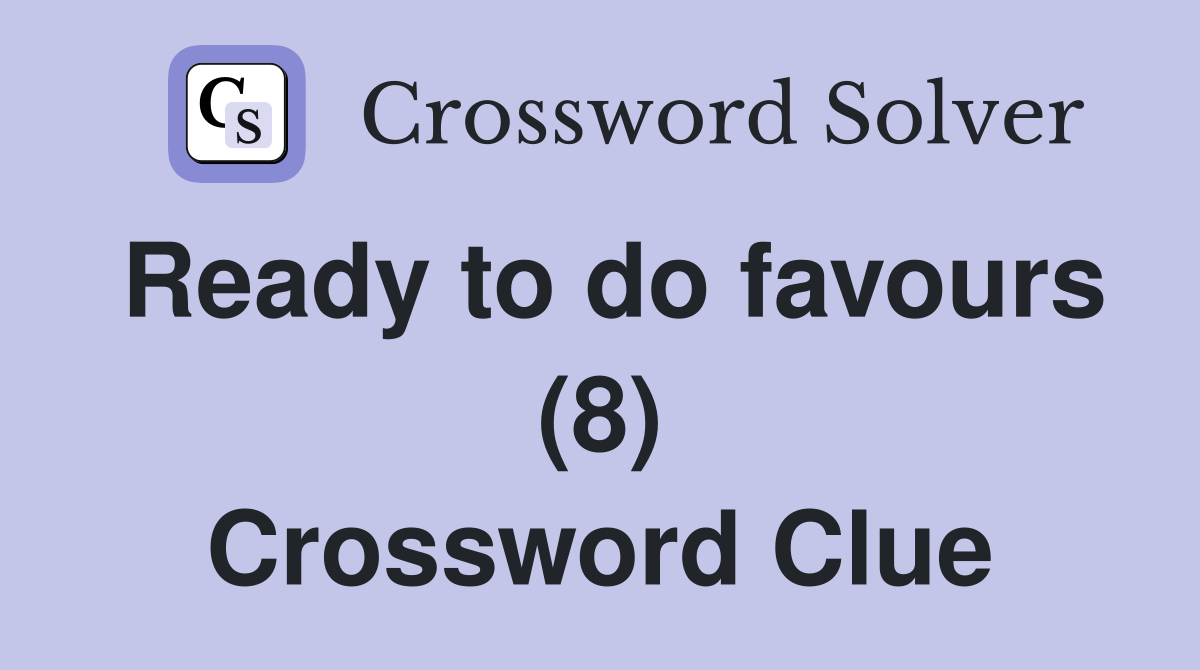 Ready to do favours (8) Crossword Clue