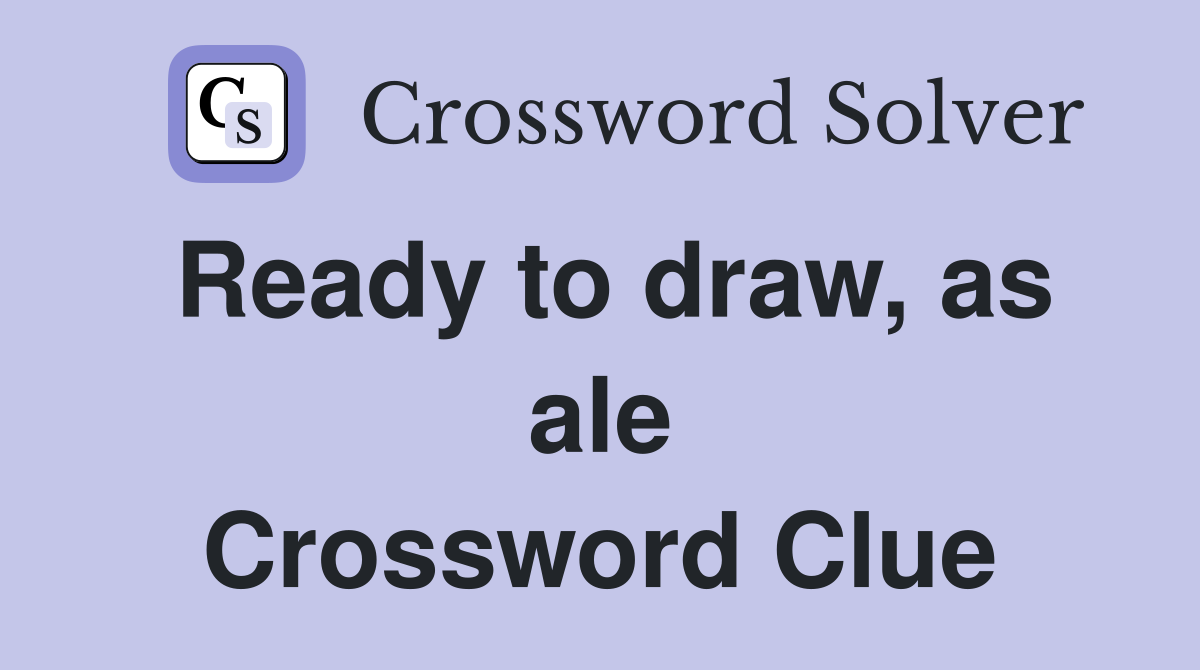 Ready to draw, as ale Crossword Clue