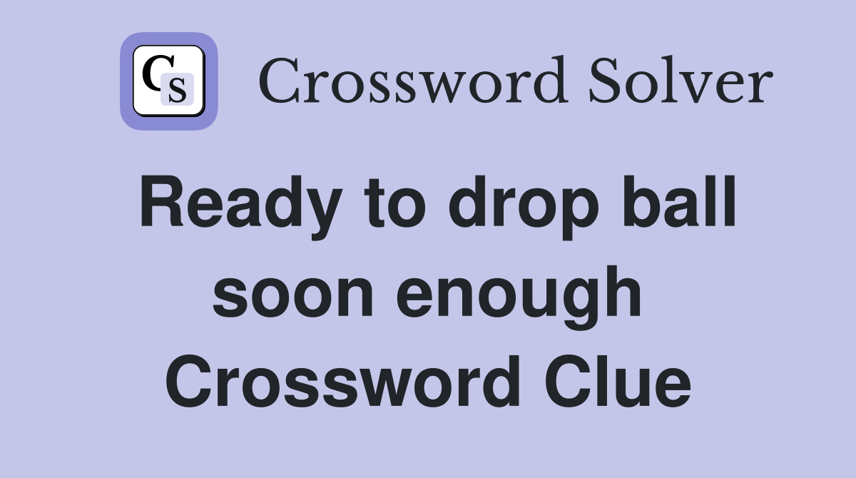 Ready to drop ball soon enough Crossword Clue