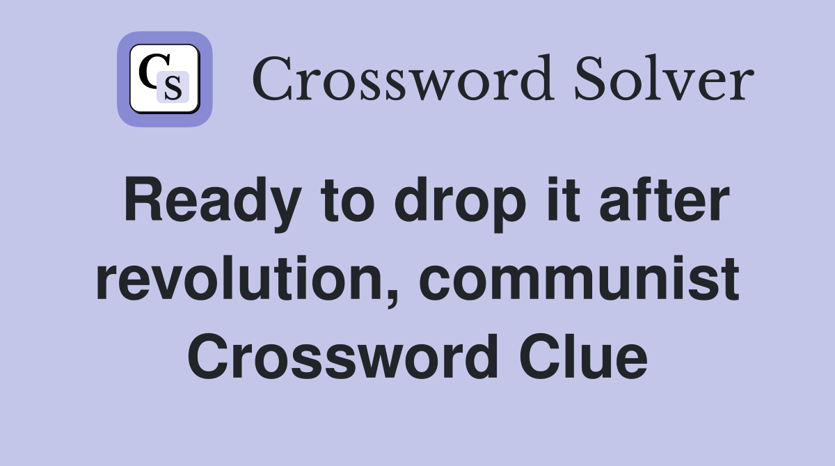 Ready to drop it after revolution, communist Crossword Clue