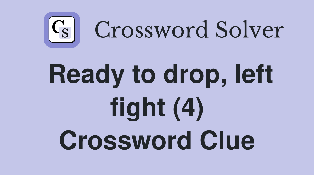 Ready to drop, left fight (4) Crossword Clue