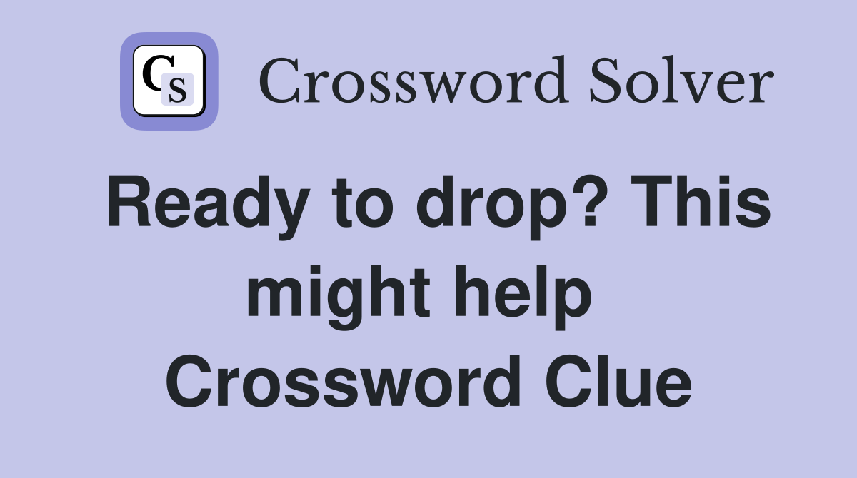 Ready to drop? This might help  Crossword Clue
