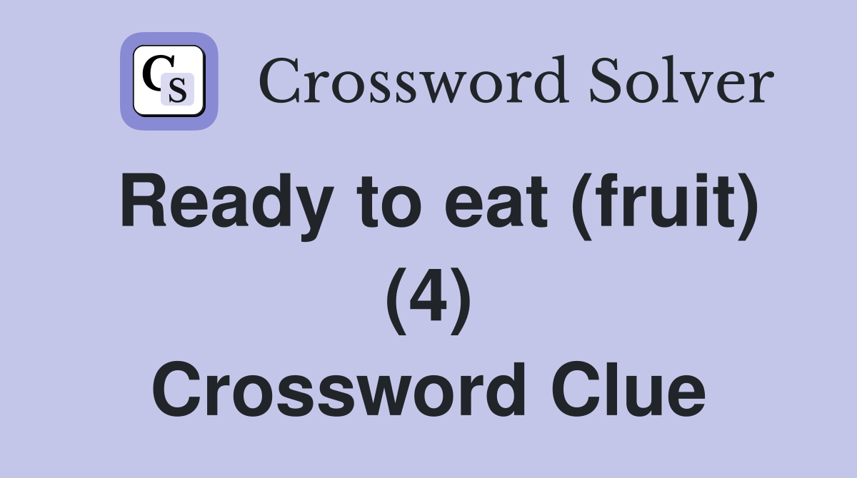 Ready to eat (fruit) (4) Crossword Clue