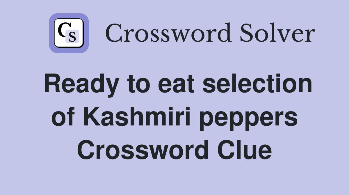 Ready to eat selection of Kashmiri peppers Crossword Clue