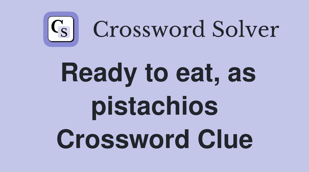 Ready to eat, as pistachios Crossword Clue