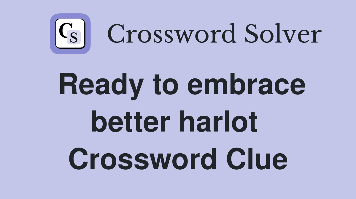 Ready to embrace better harlot  Crossword Clue