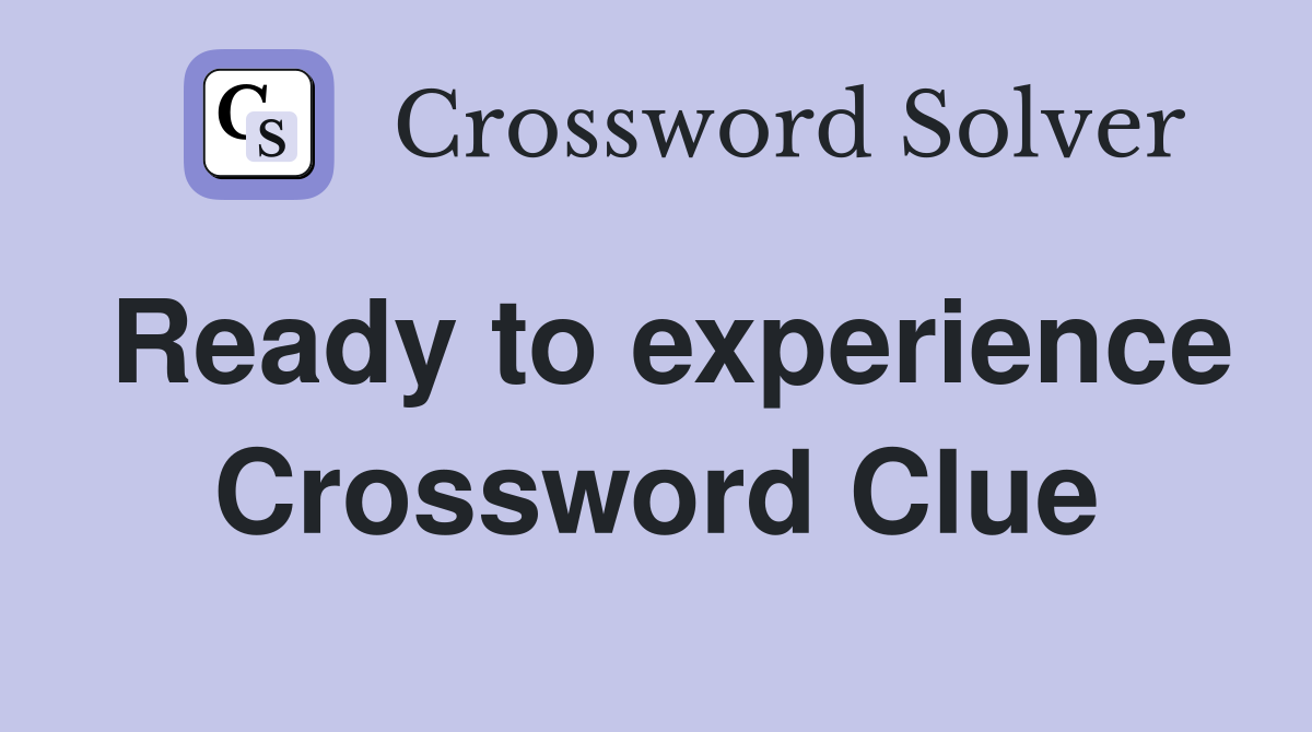 Ready to experience Crossword Clue