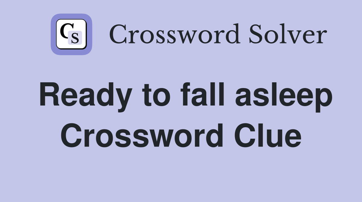 Ready to fall asleep Crossword Clue
