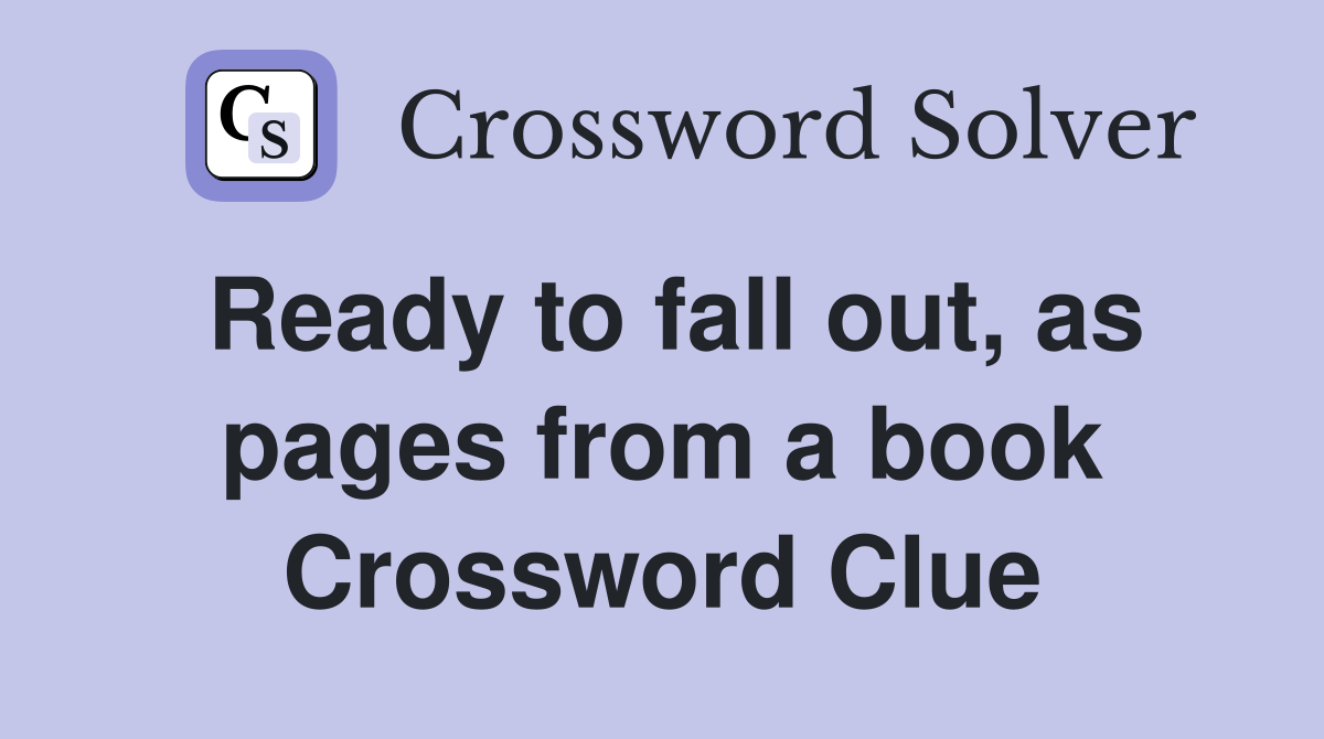 Ready to fall out, as pages from a book Crossword Clue