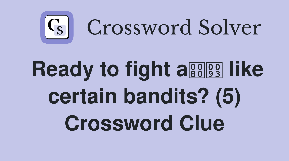Ready to fight a like certain bandits? (5) Crossword Clue