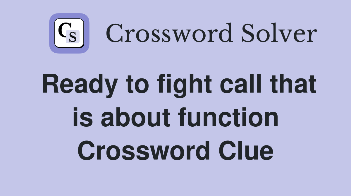 Ready to fight call that is about function Crossword Clue