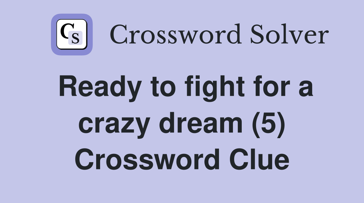 Ready to fight for a crazy dream (5) Crossword Clue