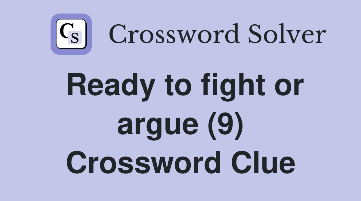Ready to fight or argue (9) Crossword Clue