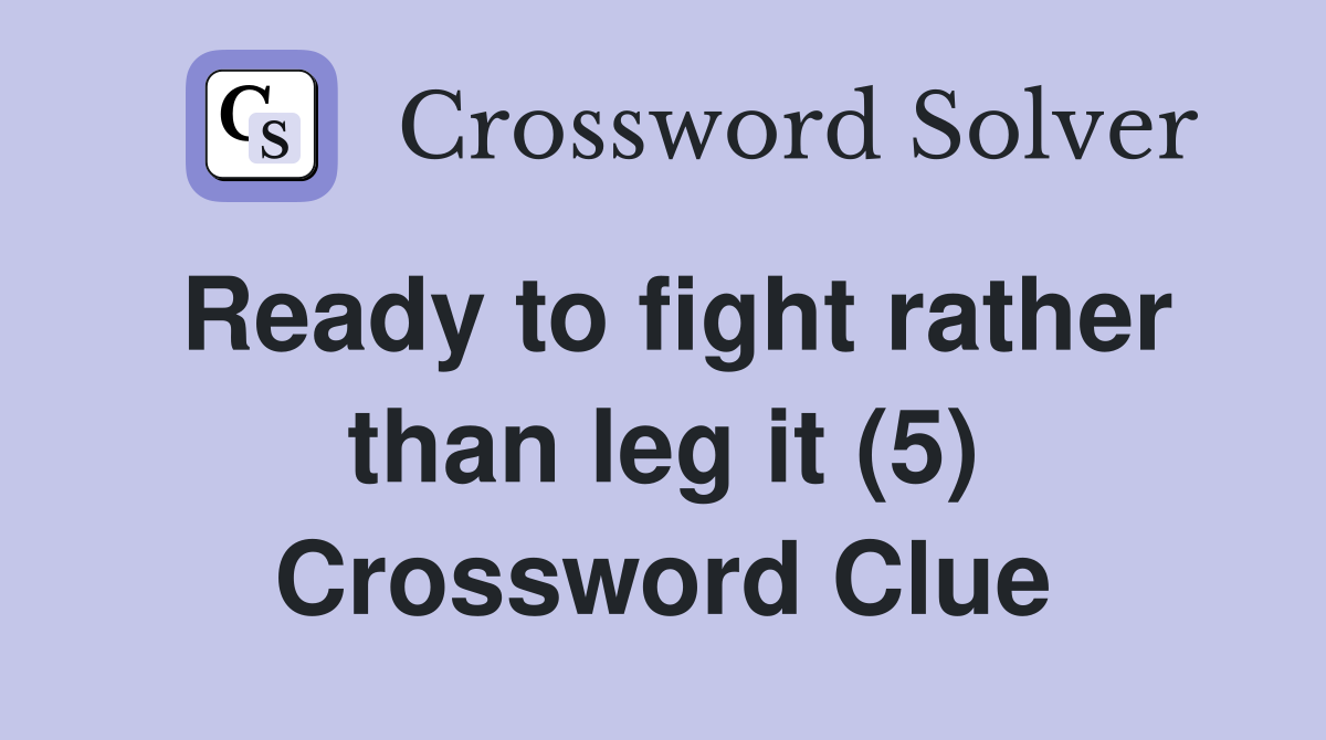 Ready to fight rather than leg it (5) Crossword Clue