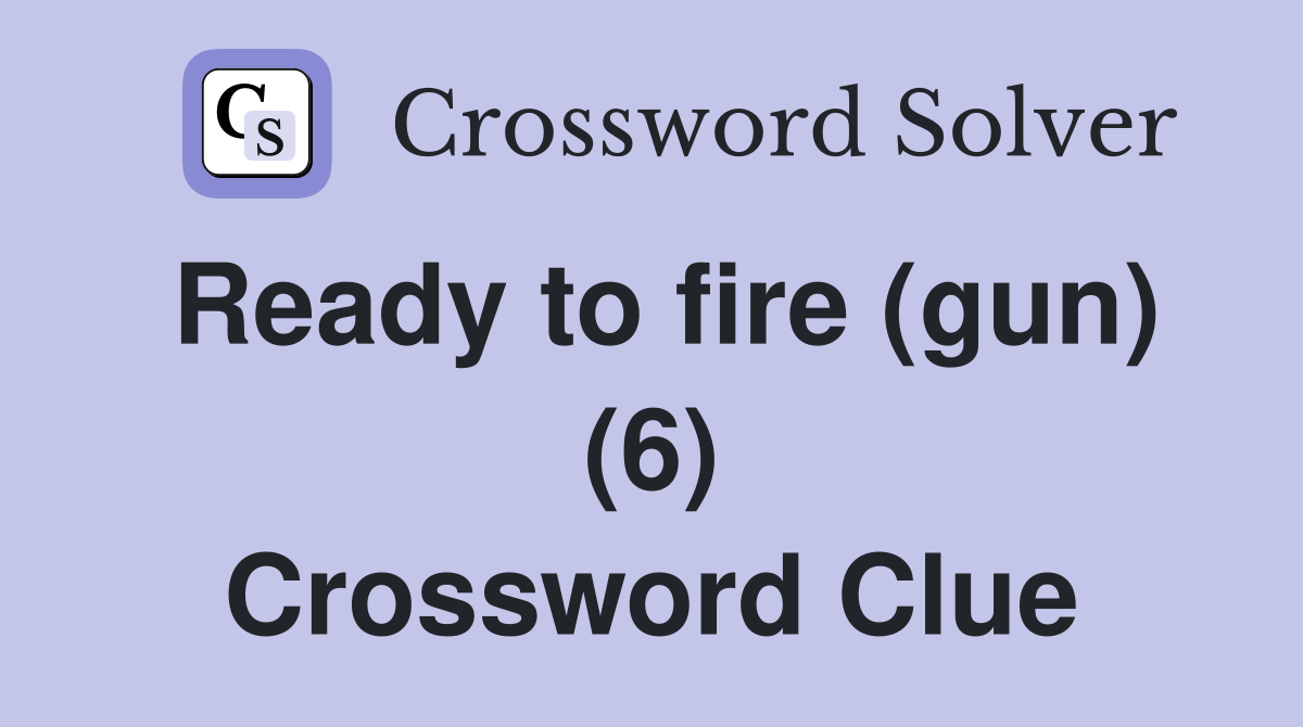 Ready to fire (gun) (6) Crossword Clue