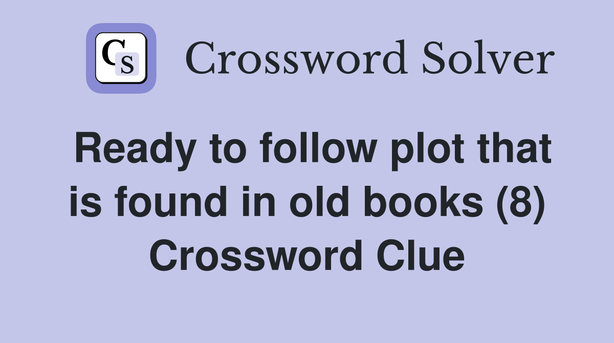 Ready to follow plot that is found in old books (8) Crossword Clue