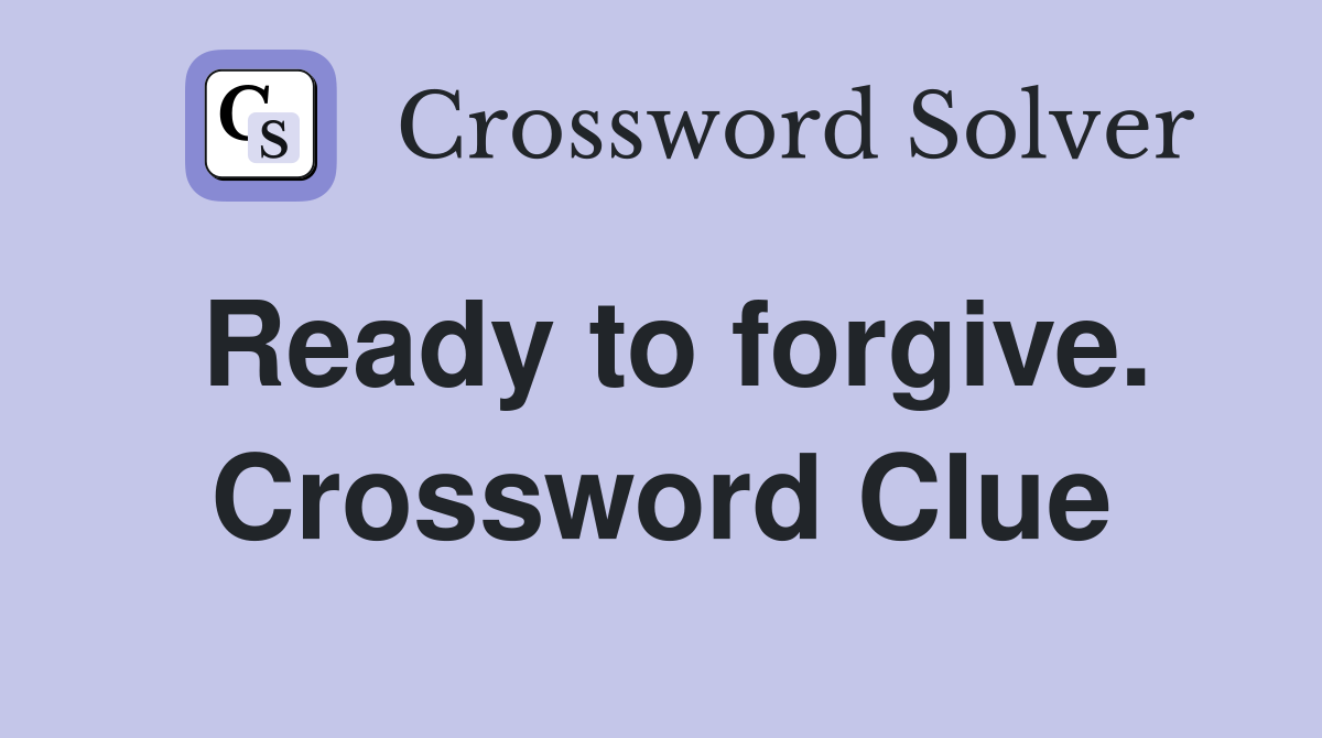 Ready to forgive. Crossword Clue