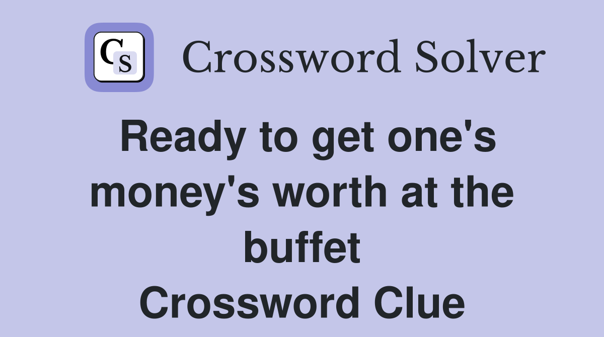 Ready to get one's money's worth at the buffet Crossword Clue