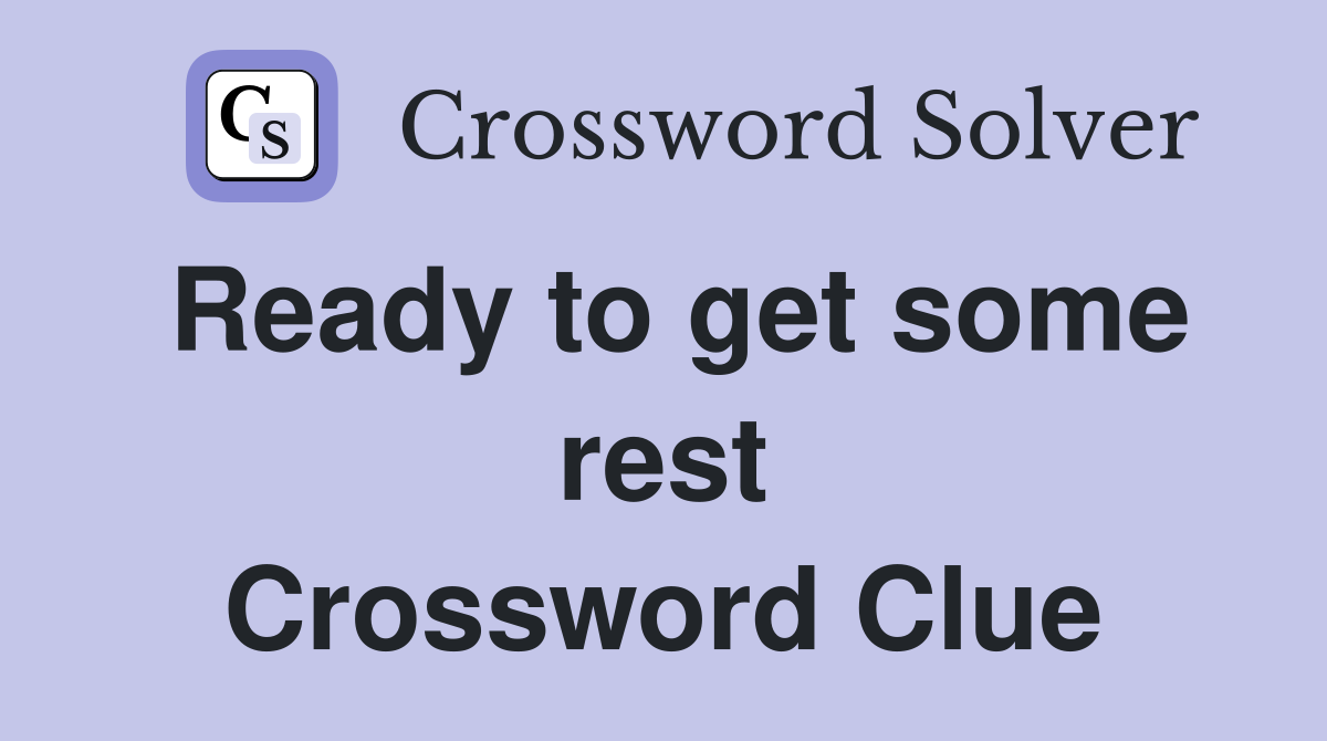 Ready to get some rest Crossword Clue