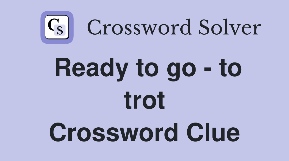 Ready to go - to trot Crossword Clue