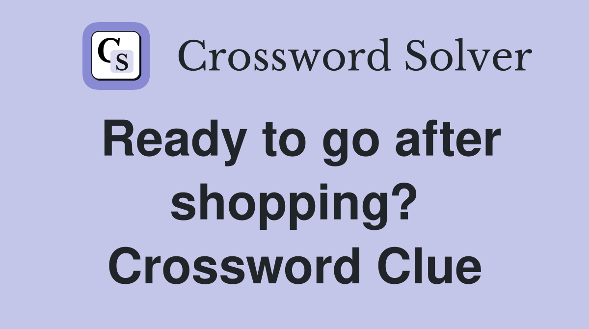 Ready to go after shopping? Crossword Clue