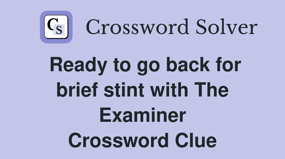 Ready to go back for brief stint with The Examiner Crossword Clue