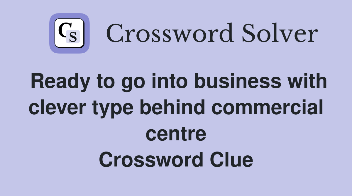 Ready to go into business with clever type behind commercial centre Crossword Clue