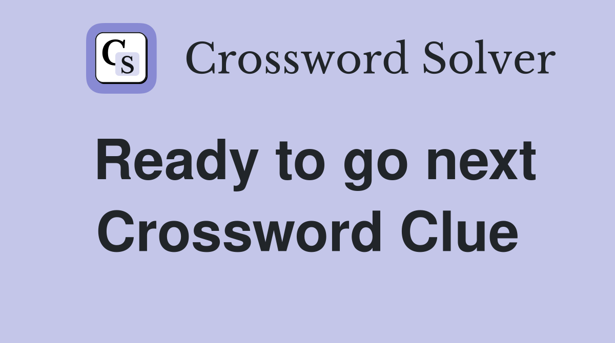 Ready to go next Crossword Clue