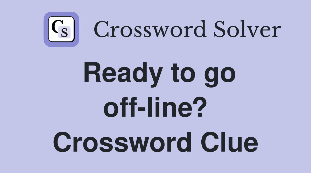 Ready to go off-line? Crossword Clue