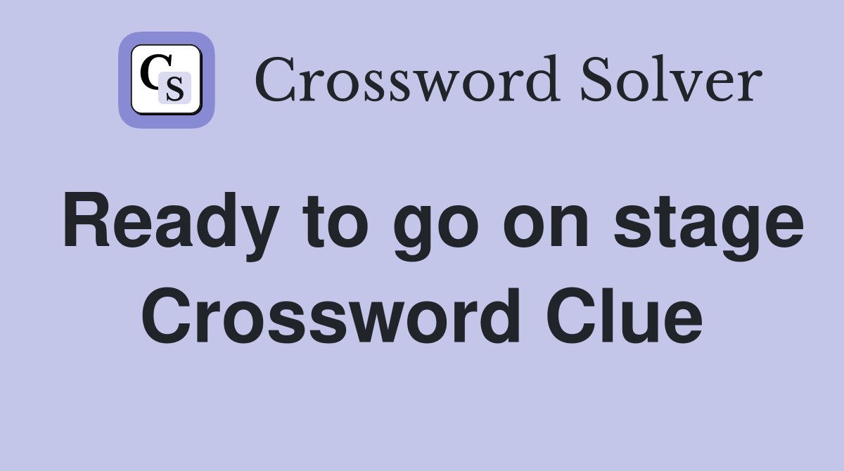 Ready to go on stage Crossword Clue