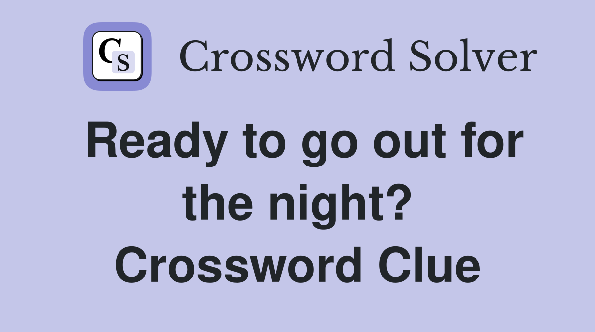 Ready to go out for the night? Crossword Clue
