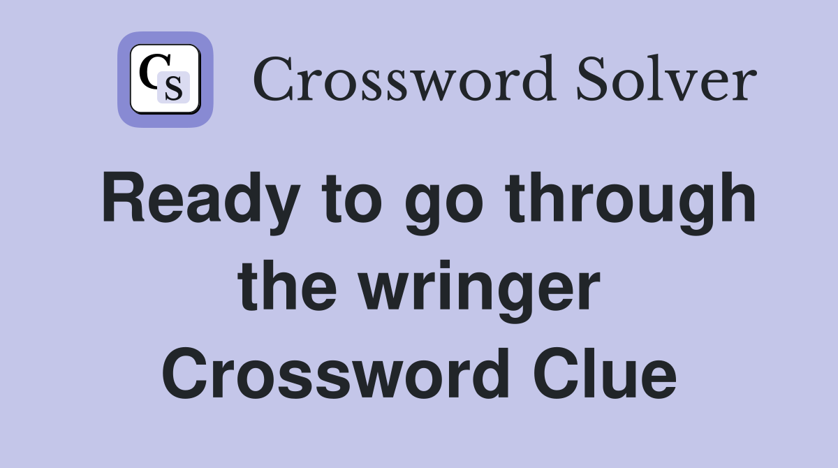 Ready to go through the wringer Crossword Clue