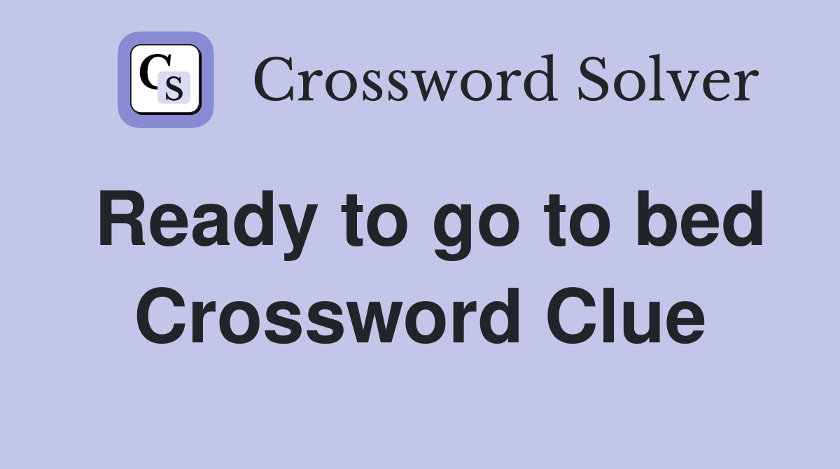 Ready to go to bed Crossword Clue