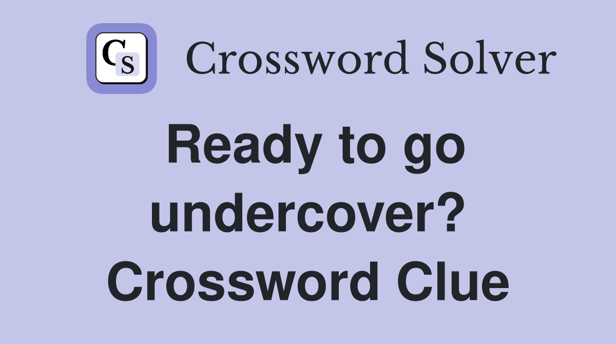 Ready to go undercover? Crossword Clue