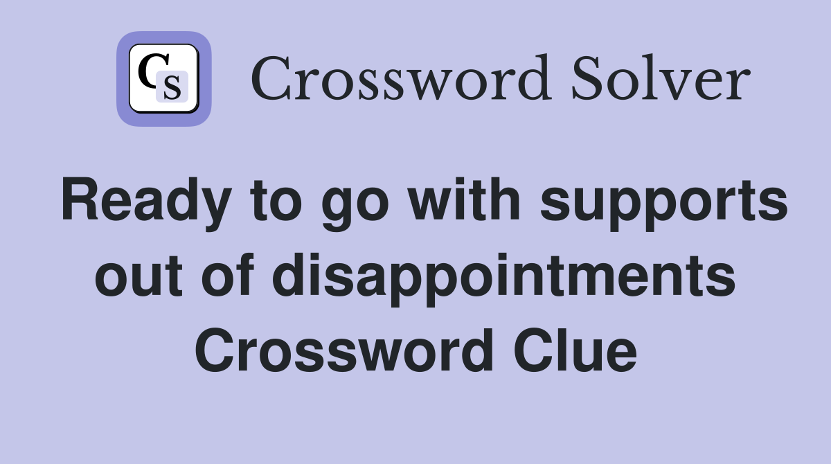 Ready to go with supports out of disappointments Crossword Clue