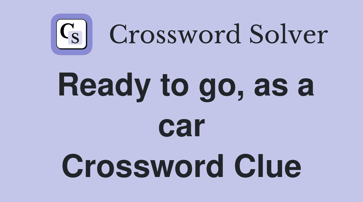 Ready to go, as a car Crossword Clue