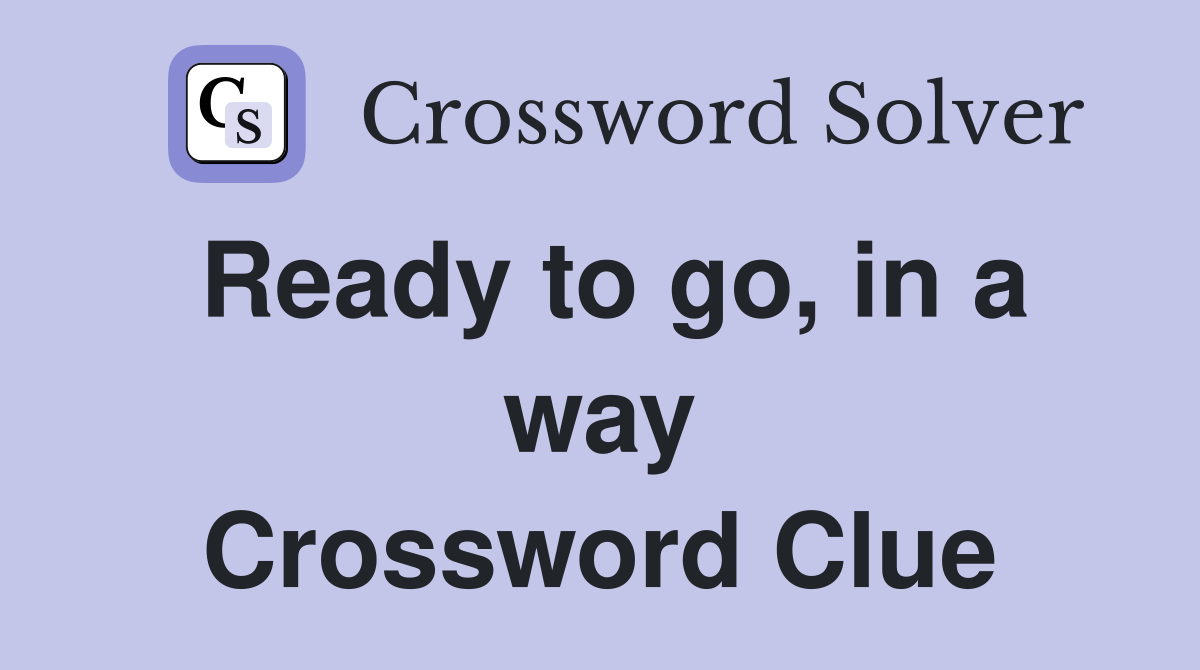 Ready to go, in a way Crossword Clue