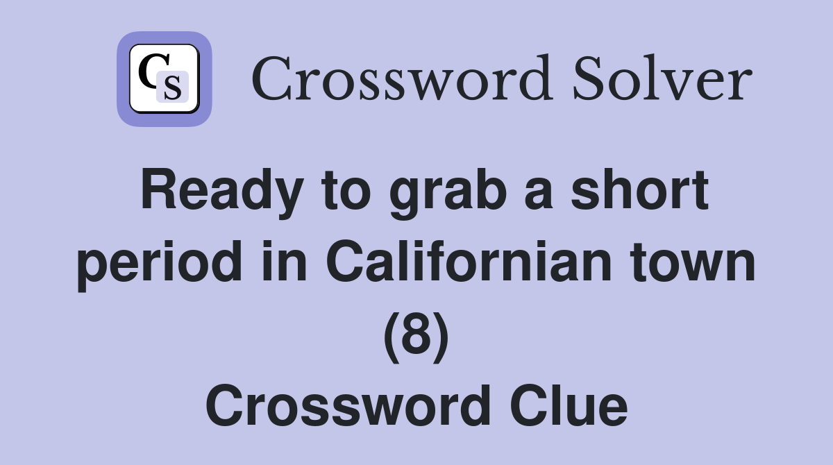 Ready to grab a short period in Californian town (8) Crossword Clue
